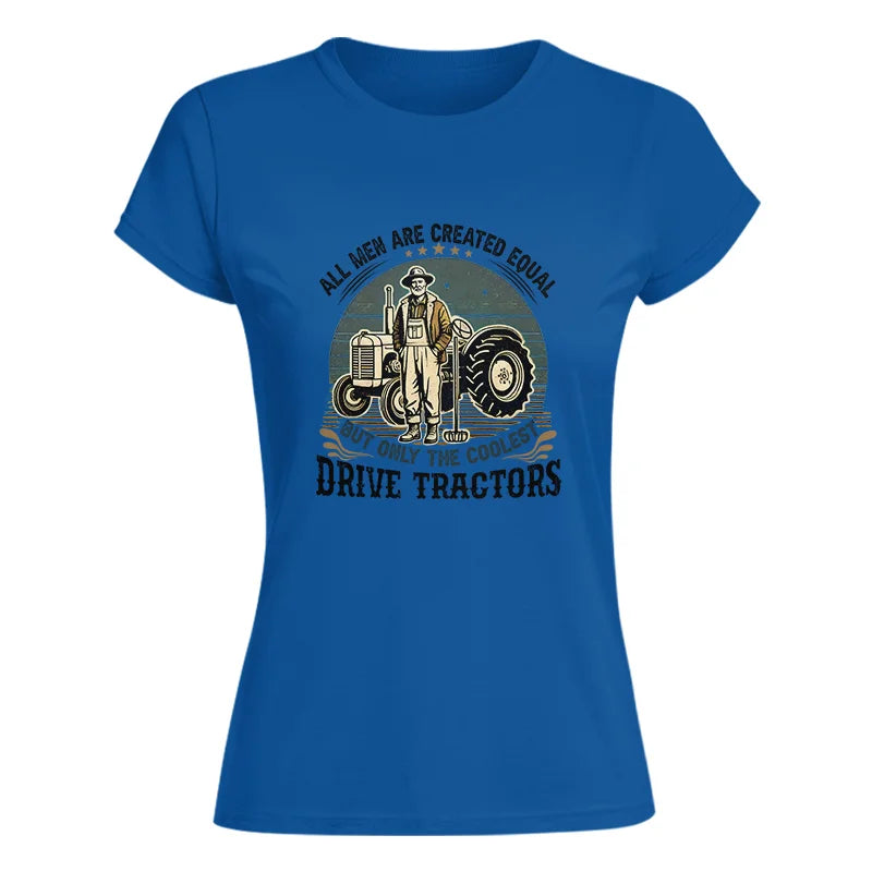 All Men Equal But The Coolest Drive Tractors - Women's Softstyle Tee