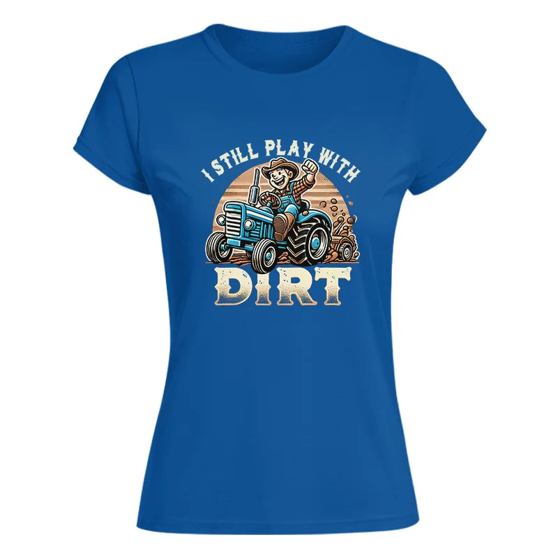 I Still Play With Dirt 2 - Women's Softstyle Tee