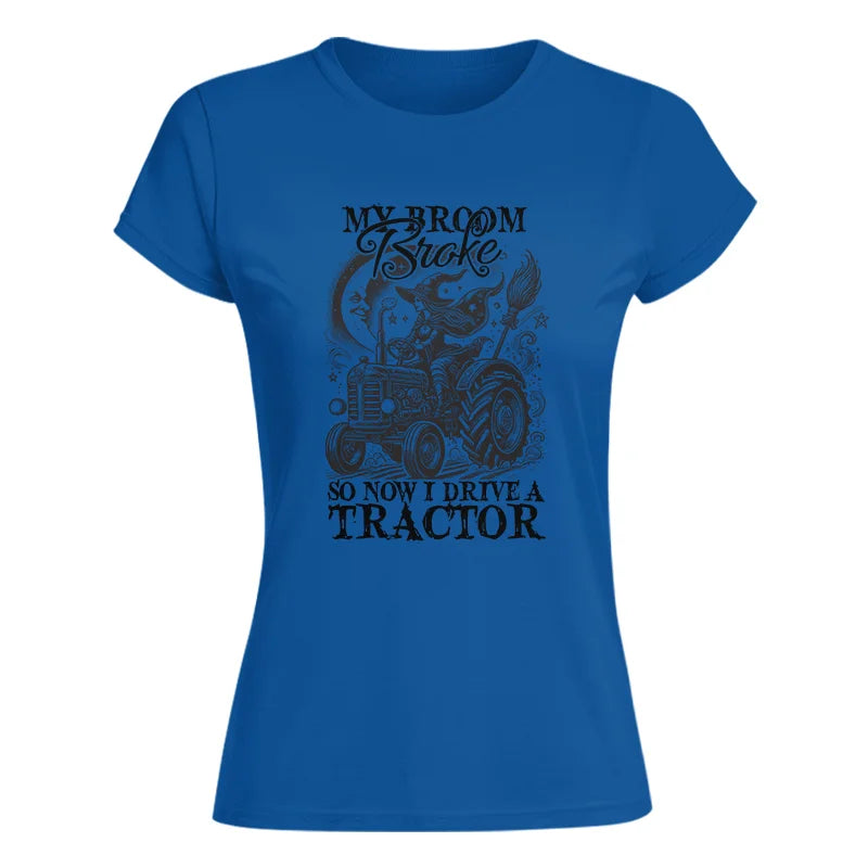 My Broom Broke So Now I Drive A Tractor - Women's Softstyle Tee