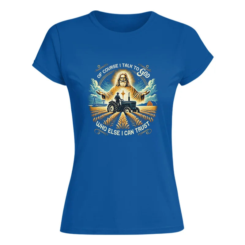 Image of Of Course I Talk To God Who Else I Can Trust - Women's Softstyle Tee