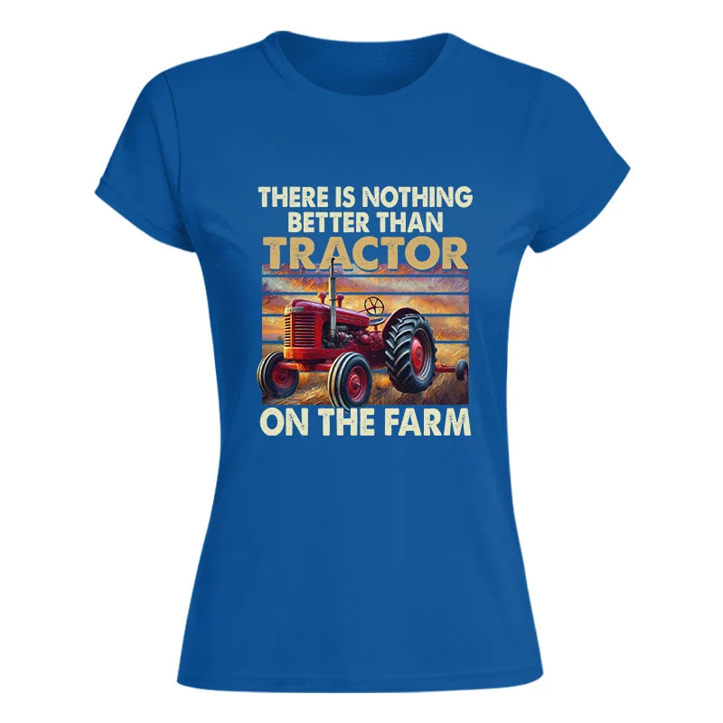 There Is Nothing Better Than Tractor On The Farm 1 - Women's Softstyle Tee