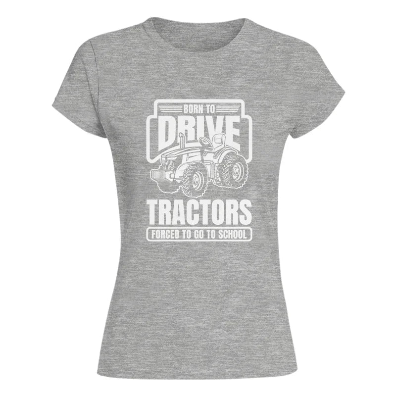 Image of Born To Drive Tractors Forced To Go To School - Women's Softstyle Tee