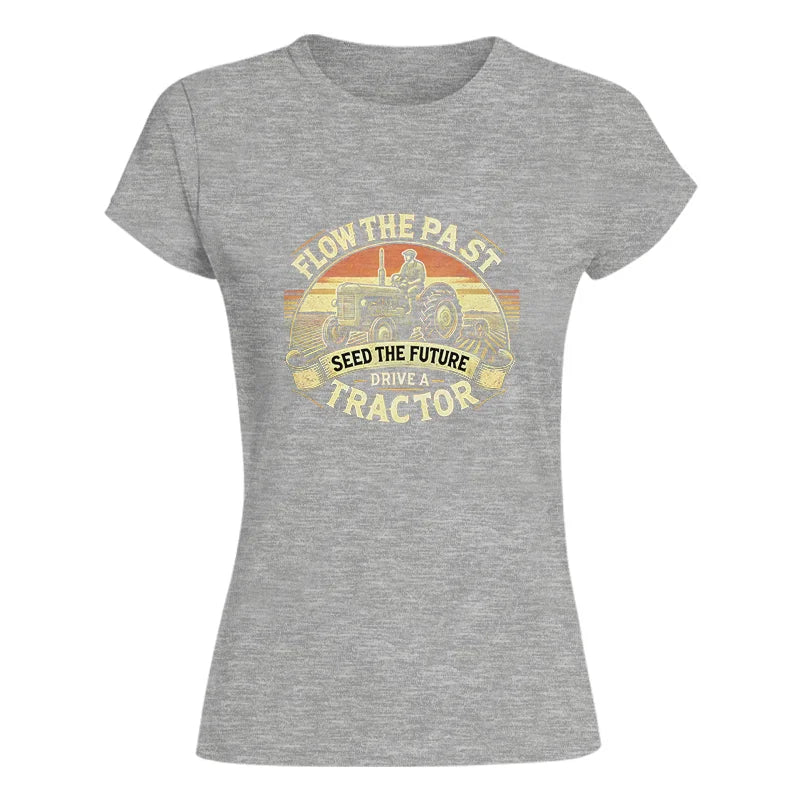 Flow The Past Seed The Future Drive A Tractor - Women's Softstyle Tee