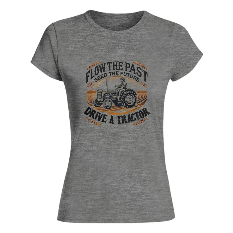 Flow The Past_Seed The Future_Drive A Tractor 1 - Women's Softstyle Tee