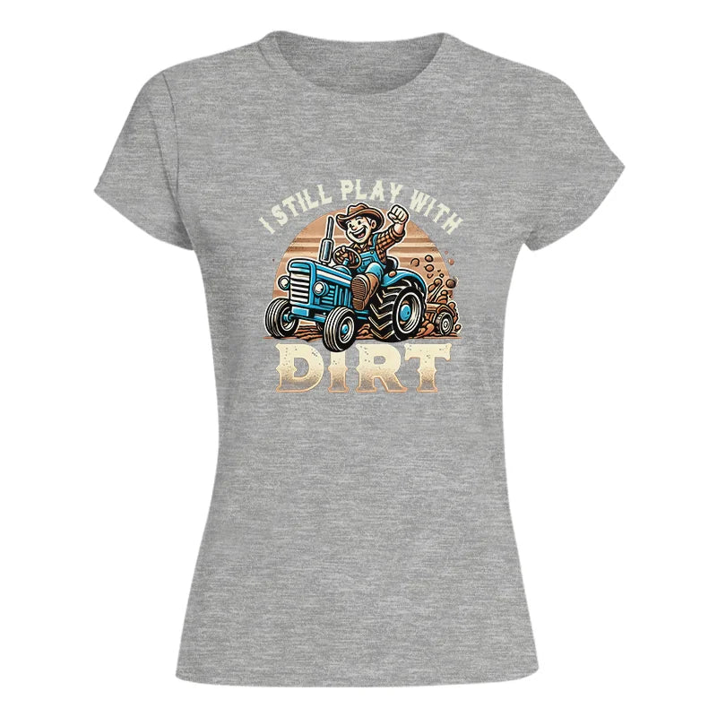 I Still Play With Dirt 2 - Women's Softstyle Tee