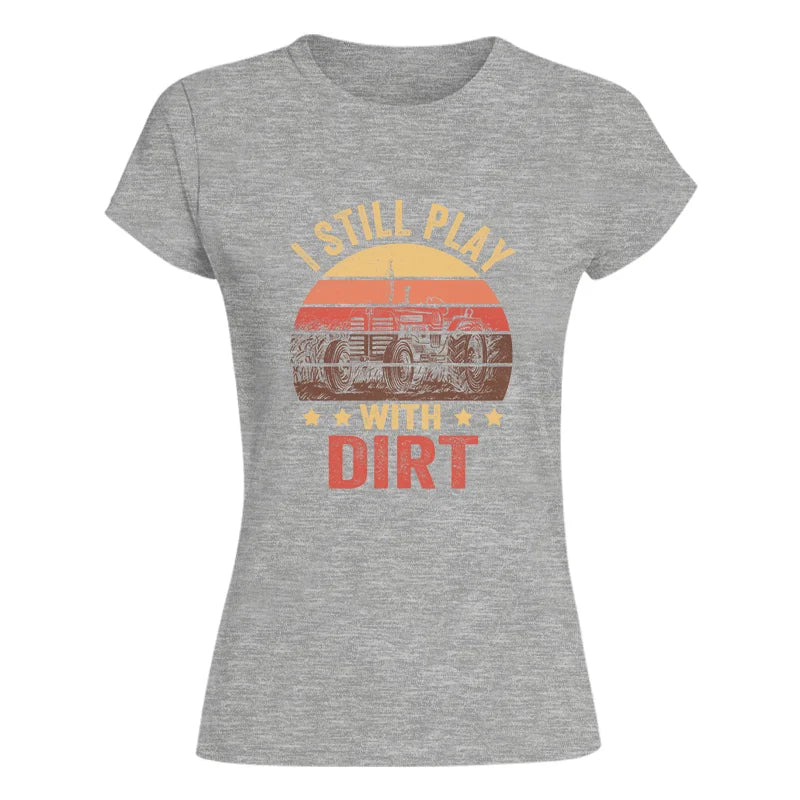 I Still Play With Dirt - Women's Softstyle Tee