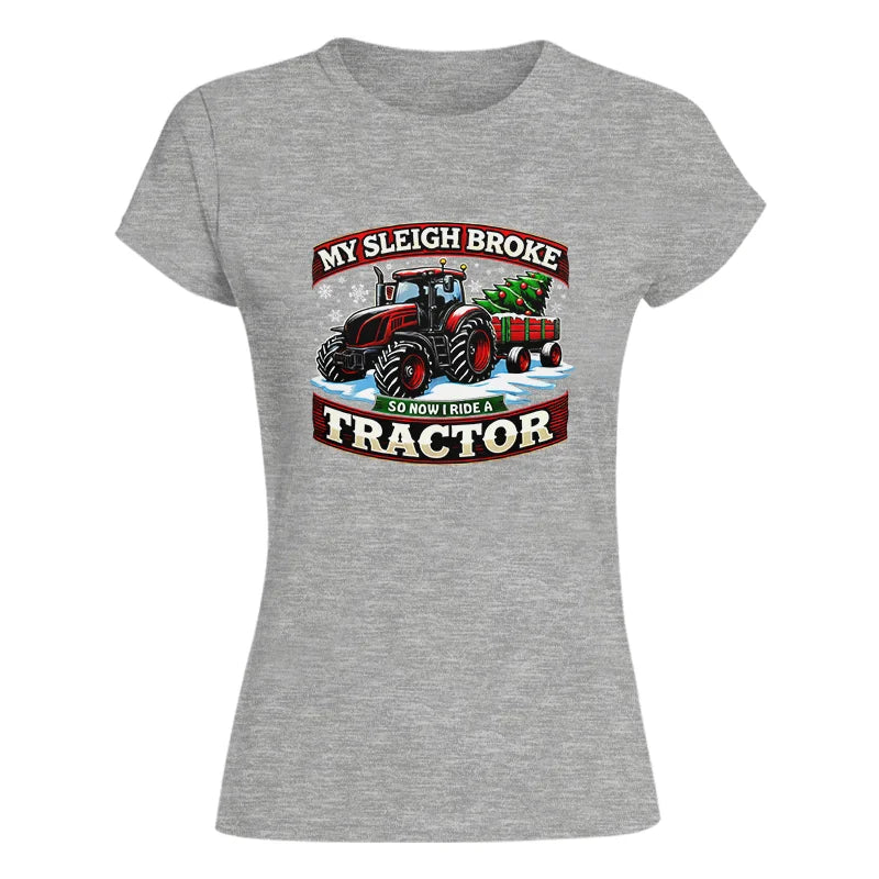 My Sleigh Broke So Now I Ride A Tractor - Women's Softstyle Tee