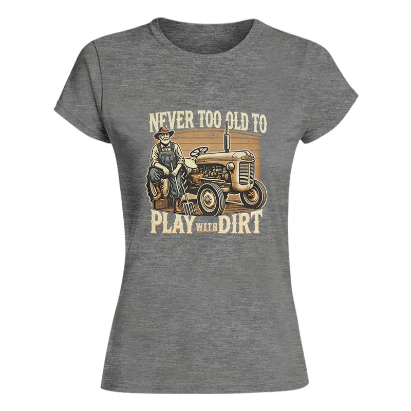 Image of Never Too Old To Play With Dirt - Women's Softstyle Tee