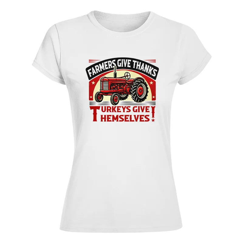 Farmers Give Thanks Turkeys Give Themselves 2 - Women's Softstyle Tee