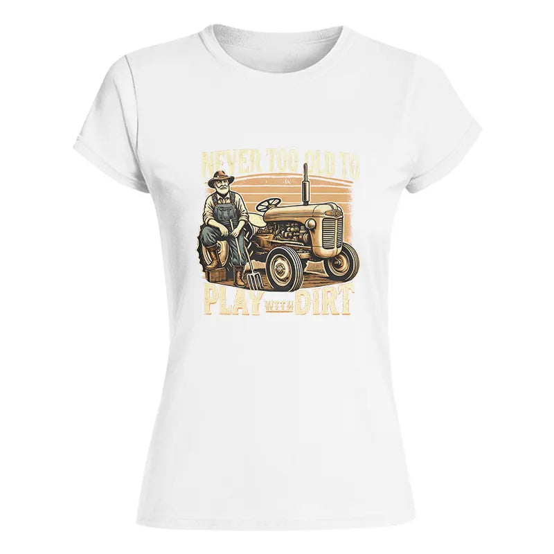 Never Too Old To Play With Dirt - Women's Softstyle Tee