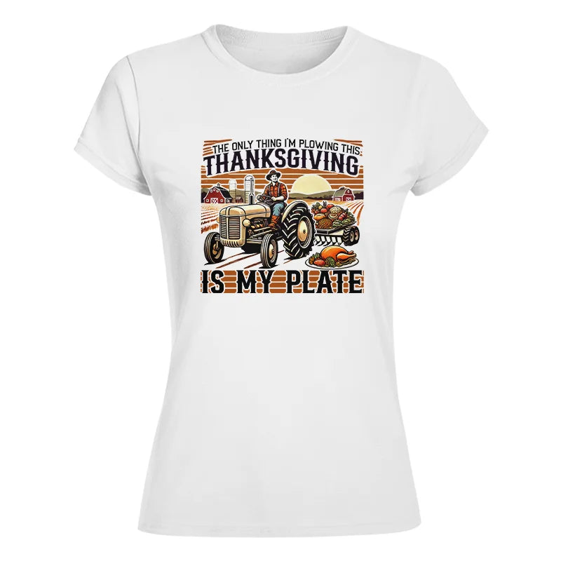 The Only Thing I’m Plowing This Thanksgiving is My Plate 1 - Women's Softstyle Tee